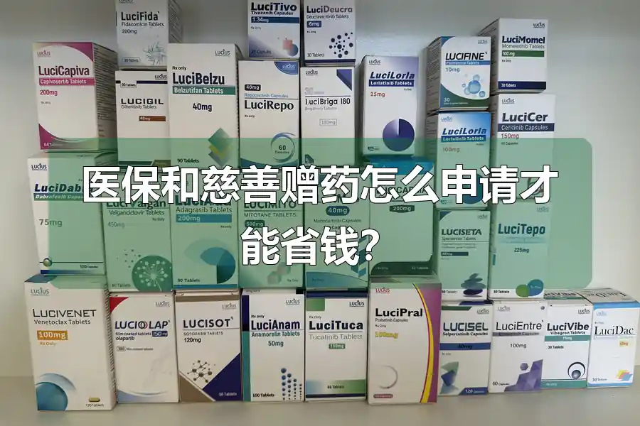 医保和慈善赠药怎么申请才能省钱?